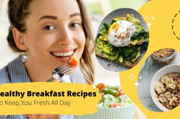 5 Healthy Breakfast Recipes To Keep You Fresh All Day |