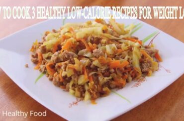 How To Cook 3 Healthy Low-Calorie Recipe For Weight Loss.