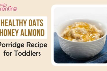 Delicious & Healthy Oats Honey Almond Porridge Recipe for Toddlers