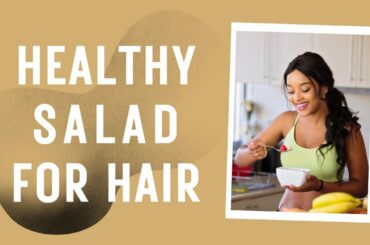 SALAD RECIPES -  FOR HEALTHY HAIR GROWTH AND FOR SKIN