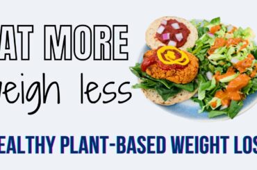 HEALTHY VEGAN WEIGHT LOSS TIPS / Eat More Weigh Less Plant-Based/ Whole Food Plant-Based Weight Loss