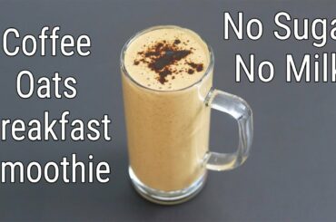Oats Breakfast Smoothie Recipe - No Sugar | No Milk - Coffee Oats Smoothie Recipe For Weight Loss