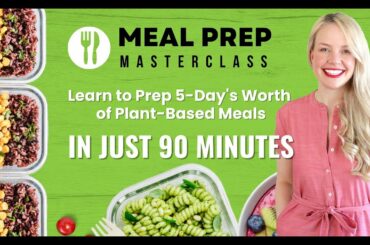 Meal Prep Master Class- Learn to Prep a Week's Worth of Plant-Based Meals in Just 90 MINS!