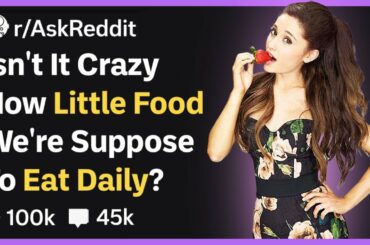 Isn't It Crazy How Little Food We're Supposed To Eat? (r/AskReddit)