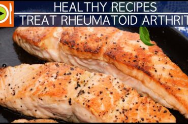 Healthy Recipes | Treat Rheumatoid Arthritis
