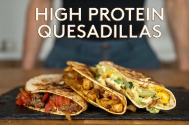 High Protein Quesadillas that need 15 Minutes to make (3 ways).