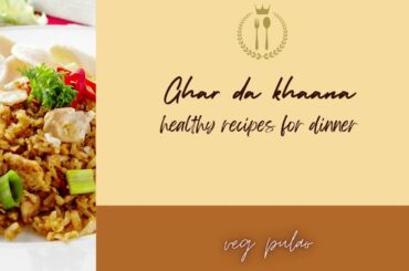 Healthy Recipes for dinner I Ghar Da Khaana I Veg Pulao.