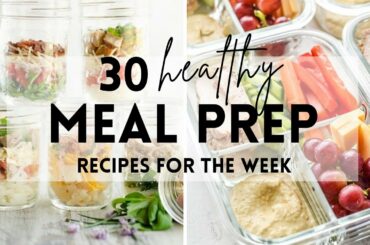 30 Healthy Meal Prep Recipes for The Week!