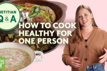 How to Cook Healthy Meals for One | Cooking for One Tips & Tricks | Dietitian Q&A | EatingWell