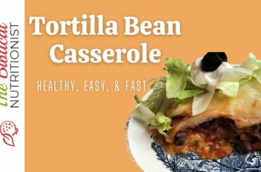 Tortilla Bean Casserole Recipe - Healthy, Quick & Easy Dinner Idea