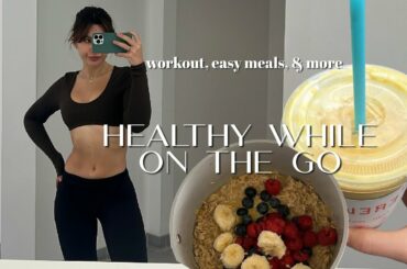 day in the life - healthy while on the go (workout, my meals, & more)