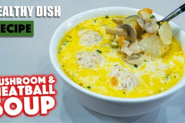 Healthy Dinner Ideas | Delicious Meatball & Mushroom Soup Recipe