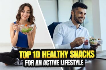 The Top 10 Healthy Snacks for an Active Lifestyle | Healthy Snacks Recipes