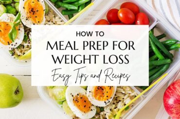 How to Meal Prep for Weight Loss: Easy Tips and Recipes