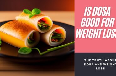 The Truth About Is Dosa Good for Weight Loss: Healthy South Indian Recipe for a Slimmer You!