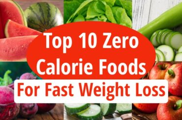 Top 10 Zero Calorie Foods For Fast Weight Loss | Low Calorie Foods | How To Lose Weight Fast