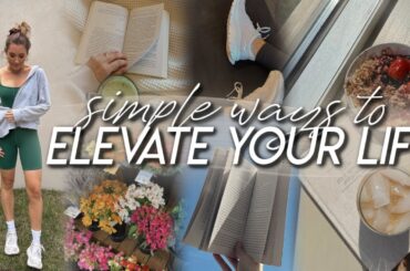 20 Simple Ways to ELEVATE Your Life | Healthy and Balanced Habits That Enhance My Daily Life