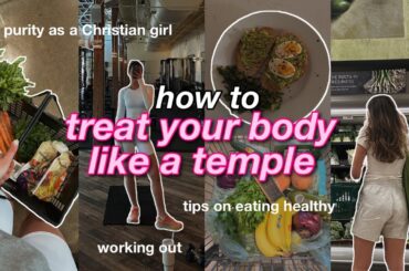 TREAT YOUR BODY LIKE A TEMPLE: Tips on eating healthy, workout routine, & purity as a Christian girl