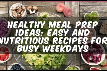 Healthy Meal Prep Ideas: Easy and Nutritious Recipes for Busy Weekdays