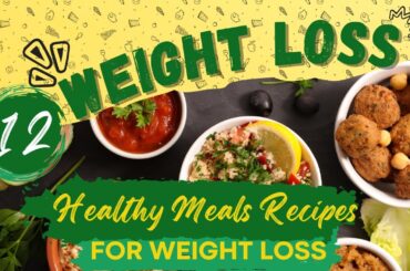 12 Healthy Meals recipes for weight loss | How to Lose Weight Fast