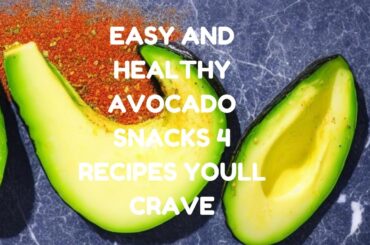 Easy And Healthy Avocado Snacks 4 Recipes Youll Crave