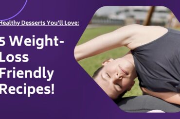 Healthy Desserts You'll Love 5 Weight Loss Friendly Recipes!