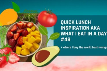 Quick Lunch Inspiration AKA What I Eat In A Day #48 + Where I Buy The World Best Mangoes!