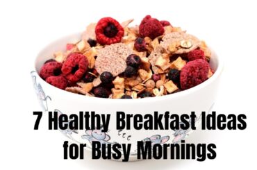7 Healthy Breakfast Ideas for Busy Mornings