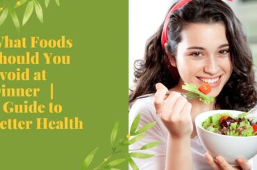 What Foods Should You Avoid at Dinner| A Guide to Better Health| 100% Effective.