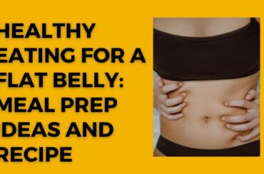 Healthy Eating for a Flat Belly: Meal Prep Ideas and Recipe