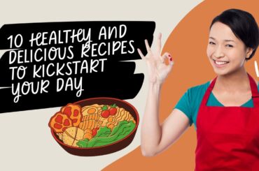 10 Healthy and Delicious Recipes to Kickstart Your Day | Breakfast Ideas 2023
