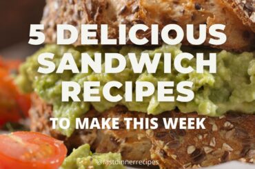 Fast and Healthy Sandwich Recipes - 5 Delicious, Fast and Easy Sandwich Ideas to make this week