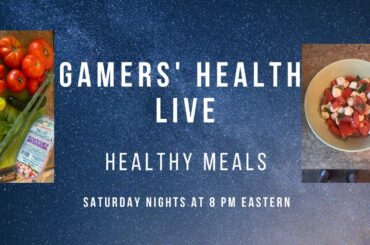Gamers' Health Live - Healthy Meals - Tonight 8 PM Eastern