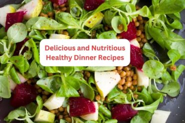 Delicious and Nutritious  Healthy Dinner Recipes
