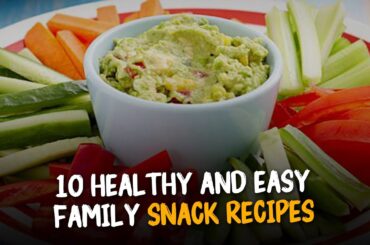 Healthy and Easy Family Snack Recipes
