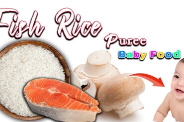 Healthy Fish Recipe For babies || Fish Rice Puree with Mushroom for Babies || 6months plus Baby food
