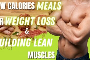 Low Calorie Meals For Weight Loss & Building Lean Muscle