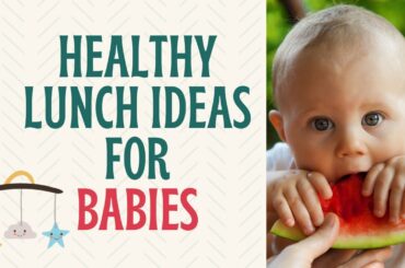 Healthy Lunch Ideas for Babies - Nutritious and Delicious Meals, Other Tips
