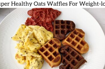 Deliciously Healthy Oats Waffles | WEIGHT-LOSS Waffle Recipe | Healthy Breakfast