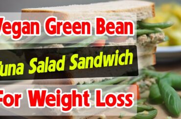 Recipe for making a vegan green bean tuna salad sandwich for weight loss