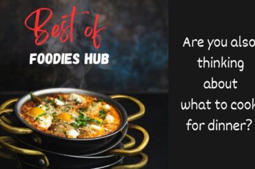 The best Foodies Hub dinner recipes | Easy recipes for Dinner