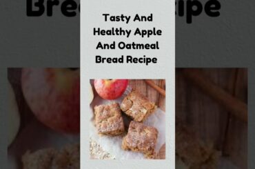Tasty And Healthy Apple And Oatmeal Bread Recipe
