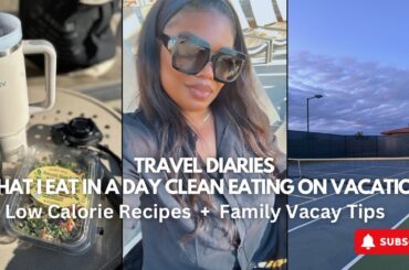 Travel Diaries: What I Eat in A Day Clean Eating on Vacation |Low Calorie Recipes| Family Vacay Tips