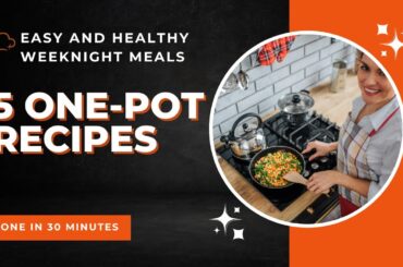 5 ONE-POT RECIPES: EASY AND HEALTHY WEEKNIGHT MEALS DONE IN 30 MINUTES