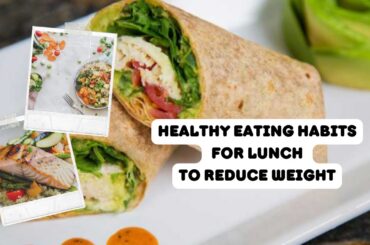 Healthy Lunch Ideas For Weight Loss??? Healthy Eating Habits to Reduce Weight