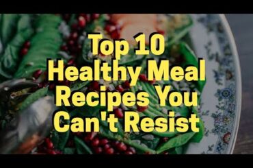 Top 10 Healthy Meal Recipes You Can't Resist