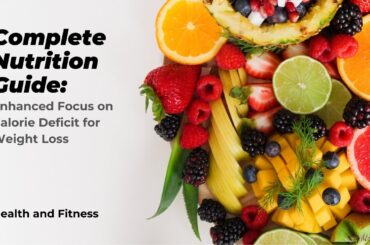 Complete Nutrition Guide: Enhanced Focus on Calorie Deficit for Weight Loss