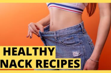 5 Healthy Snack Recipes That Help You Lose Weight | Weight Loss