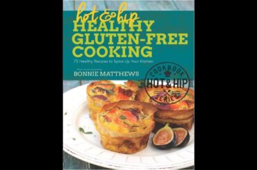 Hot and Hip Healthy Gluten Free Cooking 75 Healthy Recipes to Spice Up Your Kitchen