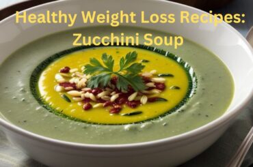 Healthy Weight Loss Recipes: Zucchini Soup & Low-Calorie Snacks